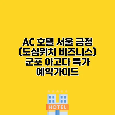 AC 호텔 서울 금정 (도심위치 비즈니스) 군포 아고다 특가 예약가이드