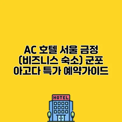 AC 호텔 서울 금정 (비즈니스 숙소) 군포 아고다 특가 예약가이드