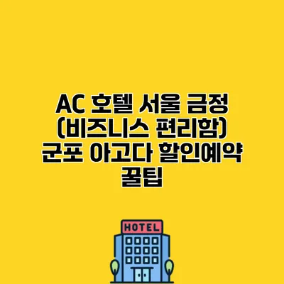 AC 호텔 서울 금정 (비즈니스 편리함) 군포 아고다 할인예약 꿀팁