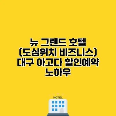 뉴 그랜드 호텔 (도심위치 비즈니스) 대구 아고다 할인예약 노하우