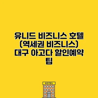 유니드 비즈니스 호텔 (역세권 비즈니스) 대구 아고다 할인예약 팁