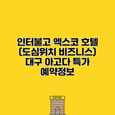 인터불고 엑스코 호텔 (도심위치 비즈니스) 대구 아고다 특가 예약정보