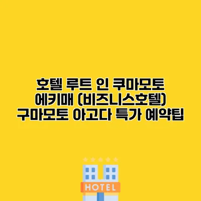 호텔 루트 인 쿠마모토 에키매 (비즈니스호텔) 구마모토 아고다 특가 예약팁